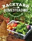 Backyard Homesteading, 2nd Revised Edition: A Back-To-Basics Guide for Self: New