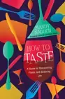 How to Taste: A Guide to Discovering Flavor and Savoring Life by Mandy Naglich