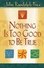 Nothing Is Too Good To Be True (Paperback)
