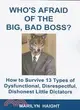 Who's Afraid of the Big Bad Boss?: How to Survive 13 Types of Dysfunctional, Disrespectful, Dishonest Little Dictators