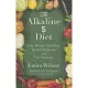 The Alkaline 5 Diet: Lose Weight, Heal Your Health Problems and Feel Amazing!