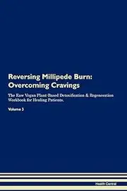 Reversing Millipede Burn: Overcoming Cravings The Raw Vegan Plant-Based Detoxification & Regeneration Workbook for Healing Patients. Volume 3