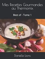 Mes Recettes Gourmandes au Thermomix: Best of - Tome 1