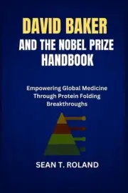 David Baker and the Nobel Prize Handbook: Empowering Global Medicine Through Pro