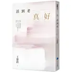 活到老，真好：王鼎鈞經典作全新增訂珍藏版/王鼎鈞【城邦讀書花園】