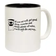 If You Eat Well Get Good Sleep Exercise Youll Die Anyway Mug Cup