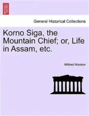Korno Siga, the Mountain Chief; Or, Life in Assam, Etc. (Paperback or Softback)