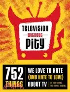 Television Without Pity ─ 752 Things We Love to Hate and Hate to Love About TV