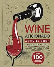 Wine Aficionado Activity Book: Over 100 Unique Activities: Word Search, Puzzles, Coloring Pages, Quizzes & More To Relieve Stress And Anxiety!