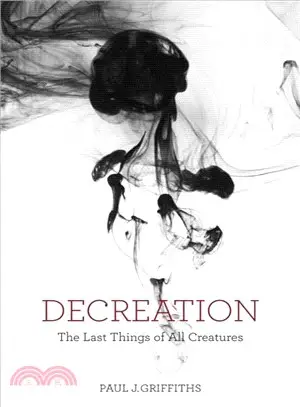 Decreation ― The Last Things of All Creatures