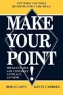 Make Your Point!: Speak Clearly and Concisely Anyplace, Anytime by Bob Elliot (E