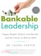 Bankable Leadership ─ Happy People, Bottom-Line Results, and the Power to Deliver Both