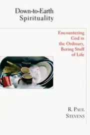 Down-To-Earth Spirituality : Encountering God in the Ordinary, Boring Stuff o...