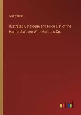Ilustrated Catalogue and Price List of the Hartford Woven Wire Mattress Co.