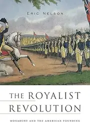 The Royalist Revolution: Monarchy and the American Founding
