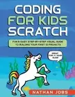 Coding for Kids Scratch Fun & Easy Step-by-Step Visual Guide by Jobs Nathan
