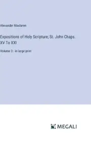 Expositions of Holy Scripture; St. John Chaps. XV To XXI: Volume 3 - in large pr