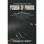 UNDERSTANDING THE POWER OF PRAISE: EXPERIENCING GOD’’S POWER THROUGH PRAISE