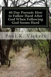 40 Day Pursuit: How to Follow Hard After God When Following God Seems Hard by Pa