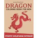 FANTASTIC DRAGON COLORING BOOK FOR MEN STRESS RELIEVING DESIGNS: EXCELLENT COLORING BOOK FOR ADULTS, FANTASY THEMED DAZZLING DRAGON DESIGNS TO COLORIN