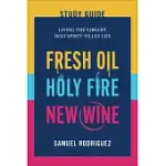 FRESH OIL, HOLY FIRE, AND NEW WINE STUDY GUIDE: LIVING THE VIBRANT HOLY SPIRIT-FILLED LIFE