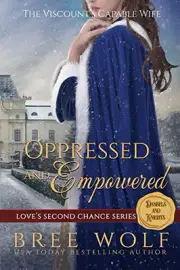 OPPRESSED & EMPOWERED: THE VISCOUNT'S CAPABLE WIFE (LOVE'S By Bree Wolf **NEW**