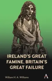 Irelands Great Famine, Britains Great Failure by William H.A. Williams Paperback