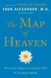 The Map of Heaven: How Science, Religion, and Ordinary People Are Proving the