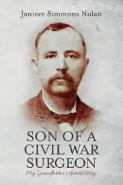 Son of a Civil War Surgeon: My Grandfather's Untold Story by Janiece Simmons Nol