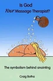 Is God Your Massage Therapist?: The Symbolism Behind Anointing by Craig Botha (E
