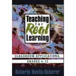 TEACHING FOR REAL LEARNING: CLASSROOM APPLICATOINS, GRADES 4-12