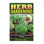 HERB GARDENING: HOW TO GROW YOUR OWN HERBS INDOORS AND OUTDOORS