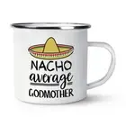 Nacho Average Godmother Enamel Mug Cup Mum Mother's Day World's Best Birthday