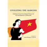 CIVILIZING THE MARGINS: SOUTHEAST ASIAN GOVERNMENT POLICIES FOR THE DEVELOPMENT OF MINORITIES