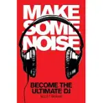 MAKE SOME NOISE: BECOME THE ULTIMATE DJ [WITH DVD]