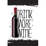 DRINK MORE WINE: WINE REVIEW JOURNAL, WINE LOG AND NOTEBOOK FOR WINE TASTING