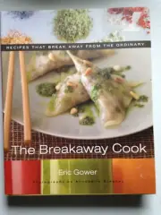 The Breakaway Cook by Eric Gower 2007 Recipes that break away from the ordinary