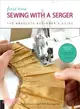 First Time Sewing With a Serger ― The Absolute Beginner?s Guide--learn by Doing * Step-by-step Basics + 9 Projects