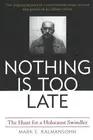 Nothing is Too Late: The Hunt for a Holocaust Swindler by Mark E. Kalmansohn (En
