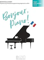 Bonjour, Piano! 17 Pieces by French Composers in Progressive Order