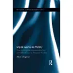DIGITAL GAMES AS HISTORY: HOW VIDEOGAMES REPRESENT THE PAST AND OFFER ACCESS TO HISTORICAL PRACTICE