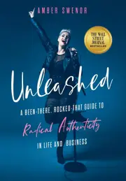Unleashed: A Been-There, Rocked-That Guide to Radical Authenticity in Life and Business - Amber Swenor