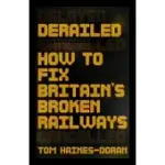 DERAILED: HOW TO FIX BRITAIN’S BROKEN RAILWAYS