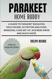 PARAKEET HOME BUDDY: A Guide To Parakeet Behavior, Healthcare, Nutrition And Food, Breeding, Cage Set-up, Sickness Signs And Much More.