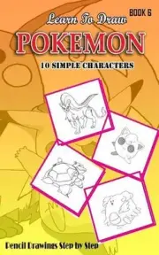 Learn To Draw Pokemon - 10 Simple Characters: Pencil Drawing Step By Step Book 6