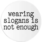 Wearing Slogans Is Not Enough - Circle Sticker Decal 3 Inch