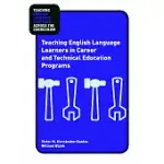 TEACHING ENGLISH LANGUAGE LEARNERS IN CAREER AND TECHNICAL EDUCATION PROGRAMS