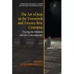 THE ART OF IRAN IN THE TWENTIETH AND TWENTY-FIRST CENTURIES: TRACING THE MODERN AND THE CONTEMPORARY