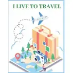 I LIVE TO TRAVEL: PLANNER FOR DAILY USE.DAILY TRAVEL PLANNER.BOOK SIZE 8.5 X 11.