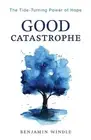 Benjamin Windle Good Catastrophe – The Tide–Turning Power of Hope (Paperback)